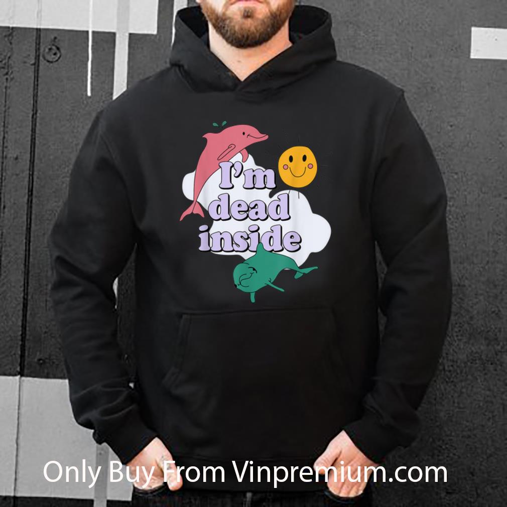 da0e7b53 premium i m dead inside dolphin shirt 4 - Premium I'm dead inside Dolphin shirt