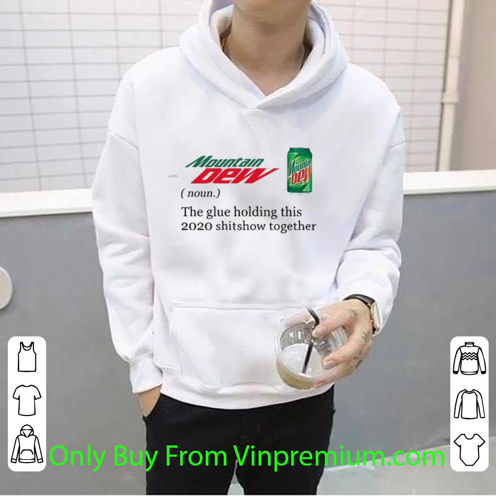 32a8f32f top mountain dew the glue holding this 2020 shitshow together shirt 4 - Top Mountain Dew The Glue Holding This 2020 Shitshow Together shirt