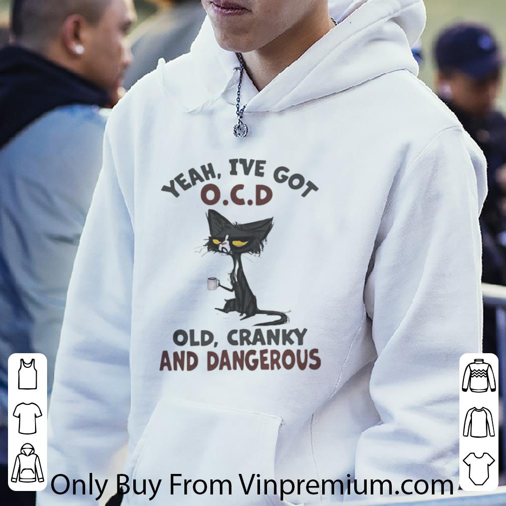 b59d5e1b hot yeah i ve got o c d old cranky dangerous black cat shirt 4 - Hot Yeah I’ve Got O.c.d Old Cranky Dangerous Black Cat shirt