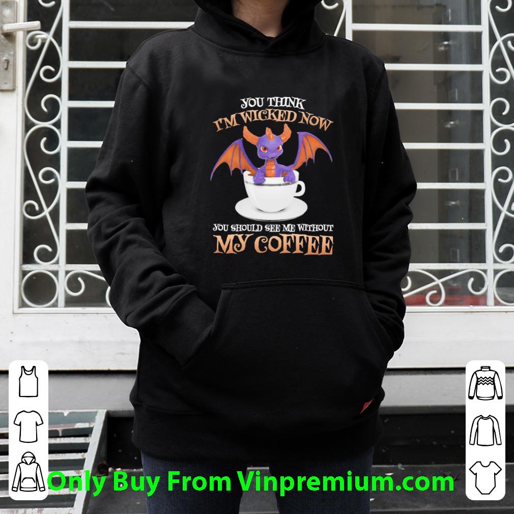 1692f8d6 nice dragon you think i m wicked now you should see me without my coffee shirt 4 - Nice Dragon You Think I’m Wicked Now You Should See Me Without My Coffee shirt