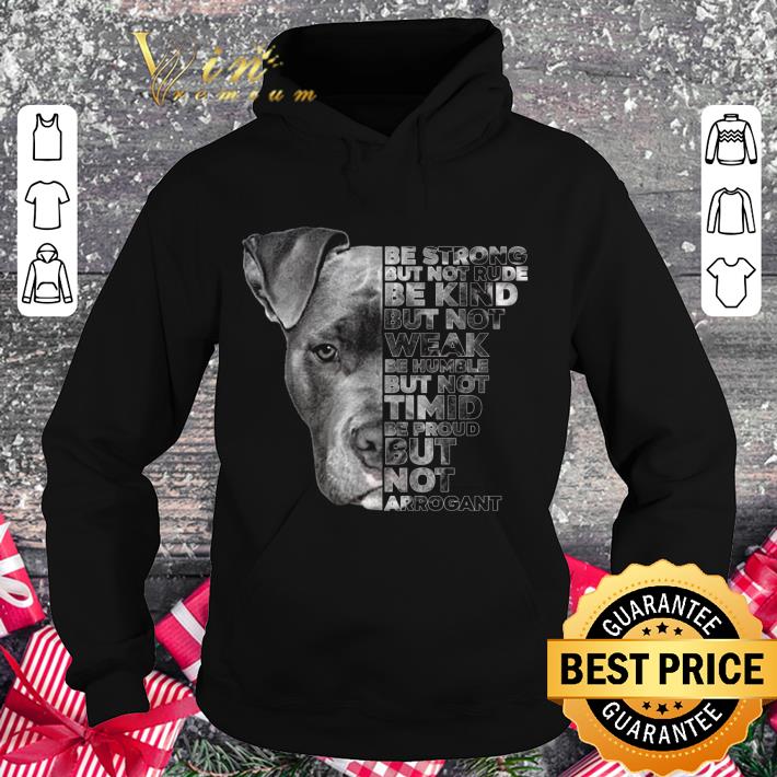 21959915 premium pitbull be strong but not rude be kind but not weak be humble shirt 4 - Premium Pitbull be strong but not rude be kind but not weak be humble shirt