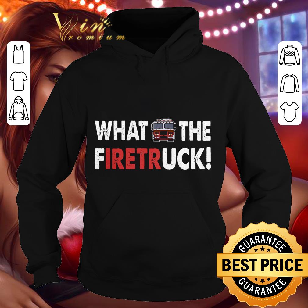 2a865a71 firefighter what the firetruck shirt 4 - Firefighter What The Firetruck shirt
