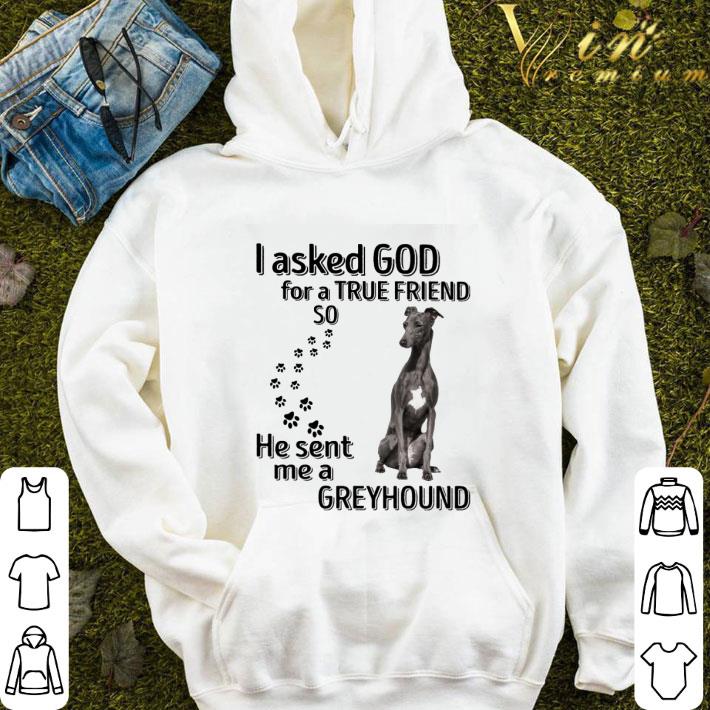 I Asked God For A True Friend So He Sent Me A Greyhound Paws Dog shirt 3c5c6799 i asked god for a true friend so he sent me a greyhound paws dog shirt 4 - I Asked God For A True Friend So He Sent Me A Greyhound Paws Dog shirt