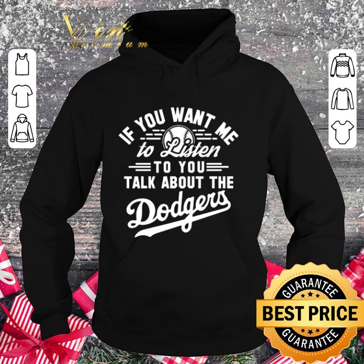 4ccff8fe premium if you want me to listen to you talk about the dodgers shirt 4 - Premium if you want me to listen to you talk about the dodgers shirt