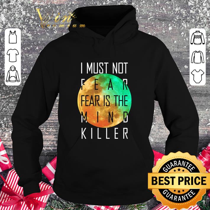 4ebb99d9 premium i must not fear is the mind killer shirt 4 - Premium I must not fear is the mind killer shirt