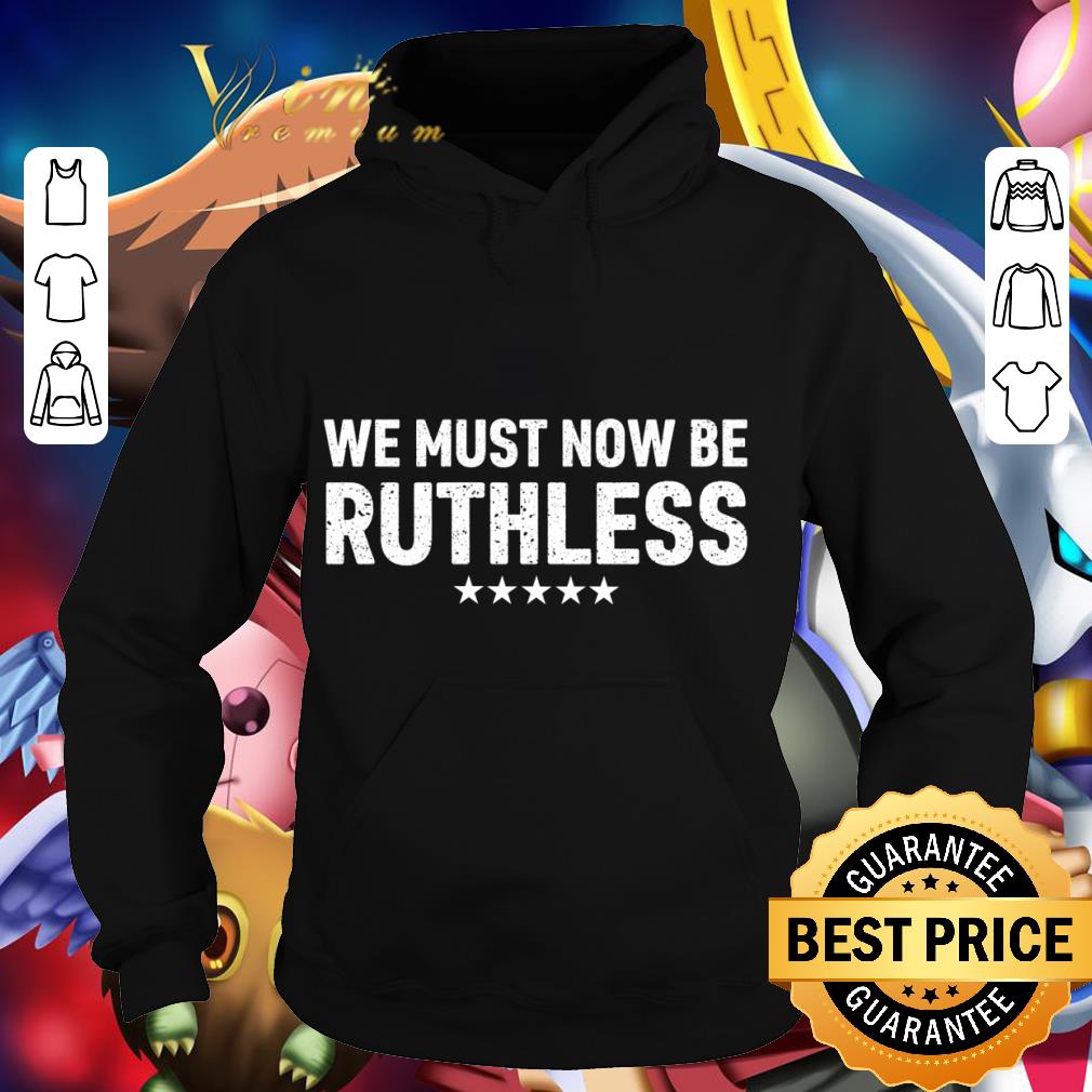 Official We must now be Ruthless shirt 6fc2c7f3 official we must now be ruthless shirt 4 - Official We must now be Ruthless shirt