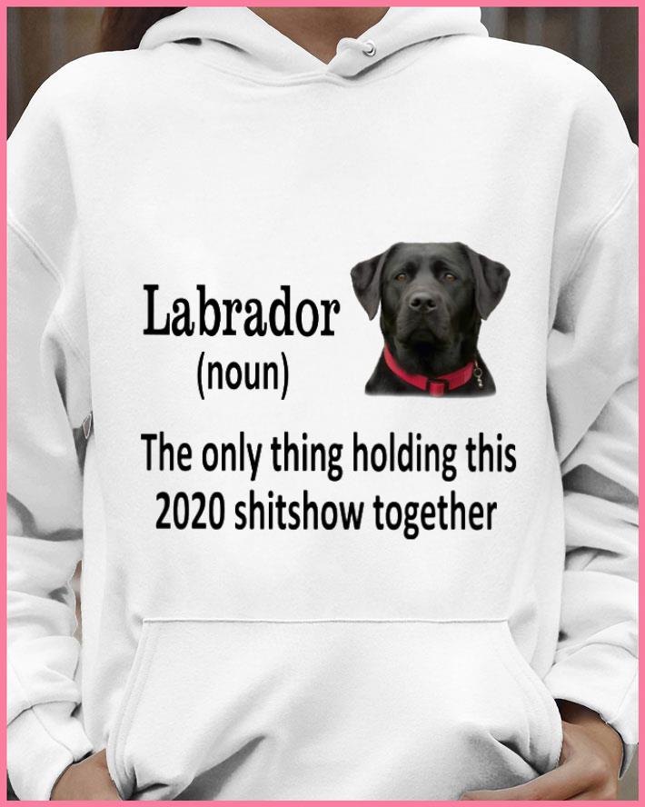 Original Black Labrador the only thing holding this 2020 shitshow together shirt 3b1c86cd original black labrador the only thing holding this 2020 shitshow together shirt 4 - Original Black Labrador the only thing holding this 2020 shitshow together shirt