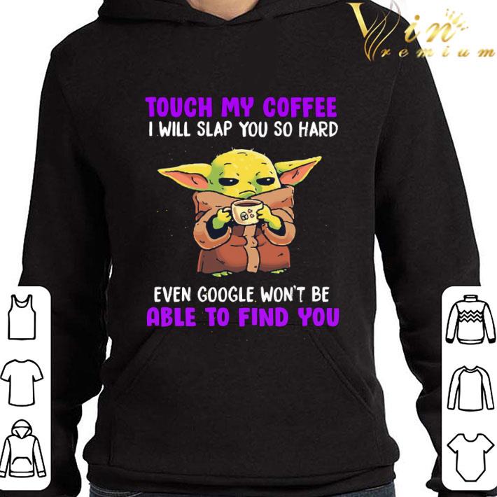 3f4e4e3c baby yoda touch my coffee even google won t be able to find you shirt 4 - Baby Yoda Touch My Coffee Even Google Won't Be Able To Find You shirt