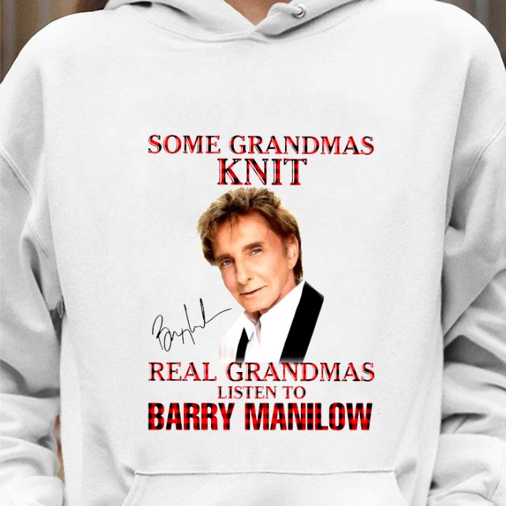 Premium Some Grandmas Knit Real Grandmas Listen To Barry Manilow Signature shirt 97af40bc premium some grandmas knit real grandmas listen to barry manilow signature shirt 4 - Premium Some Grandmas Knit Real Grandmas Listen To Barry Manilow Signature shirt