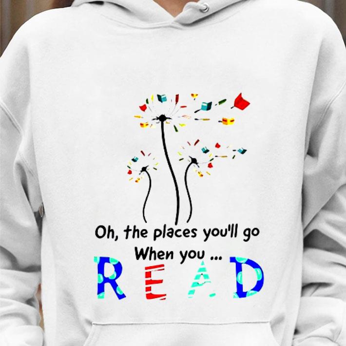 488b8760 awesome oh the places you ll go when you read dandelion shirt 4 - Awesome Oh The Places You'll Go When You Read Dandelion shirt
