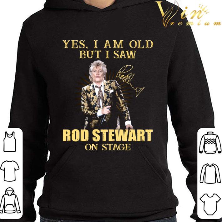 792dd1aa rod stewart yes i am old but i saw rod stewart on stage signed shirt 4 - Rod Stewart Yes I Am Old But I Saw Rod Stewart On Stage Signed shirt