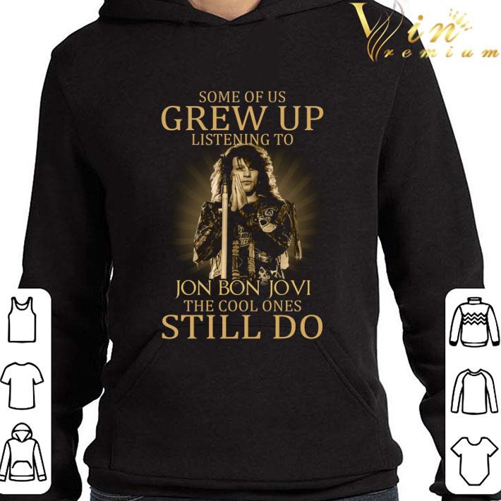 Some of us grew up listening to Jon Bon Jovi the cool ones still do shirt 933e6cc8 some of us grew up listening to jon bon jovi the cool ones still do shirt 4 - Some of us grew up listening to Jon Bon Jovi the cool ones still do shirt