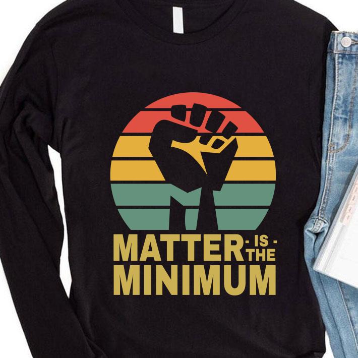760c759d matter is the minimum blm black owned black lives matter shirt 4 - Awesome Matter Is The Minimum Blm Black Owned Black Lives Matter shirt