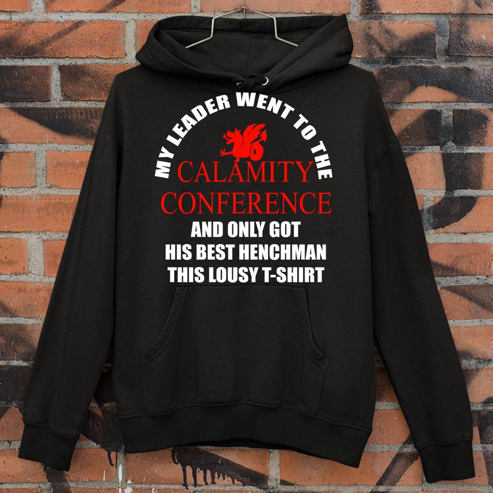 84618746 my leader went to the calamity conference and only got his best henchman this lousy shirt 4 - Premium My Leader Went To The Calamity Conference And Only Got His Best Henchman This Lousy shirt