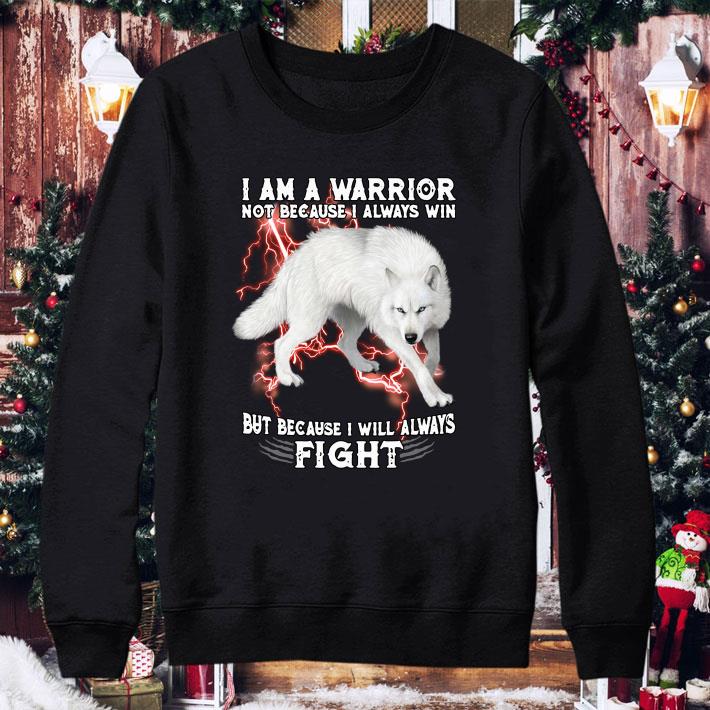 9c645a2f i am a warrior not because i always win but because i will always fight white wolf shirt 4 - I Am A Warrior Not Because I Always Win But Because I Will Always Fight White Wolf shirt
