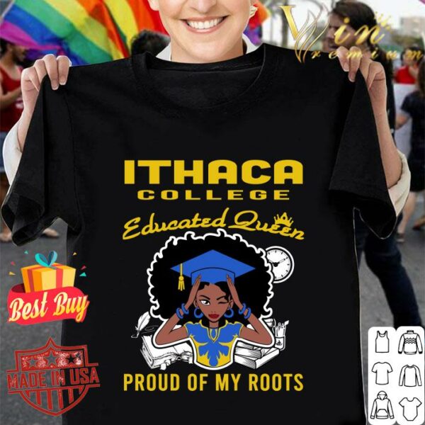Original Black Girl Ithaca College Educated Queen Proud Of My Roots shirt