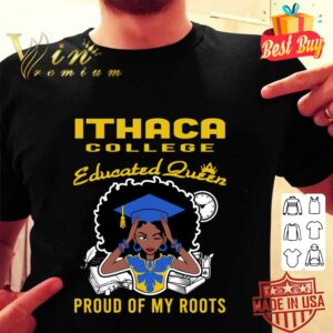 Original Black Girl Ithaca College Educated Queen Proud Of My Roots shirt 1