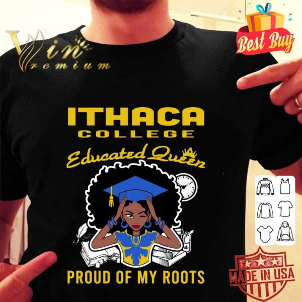Original Black Girl Ithaca College Educated Queen Proud Of My Roots shirt