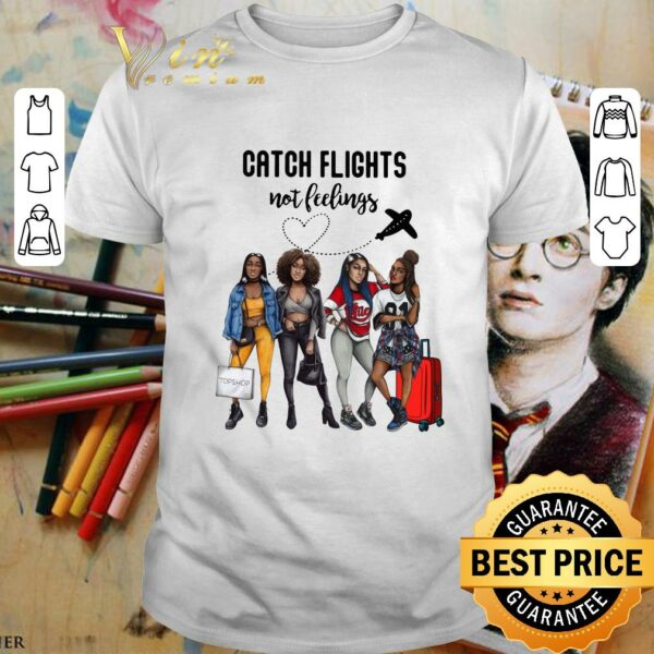 Hot Catch Flights Not Feelings shirt