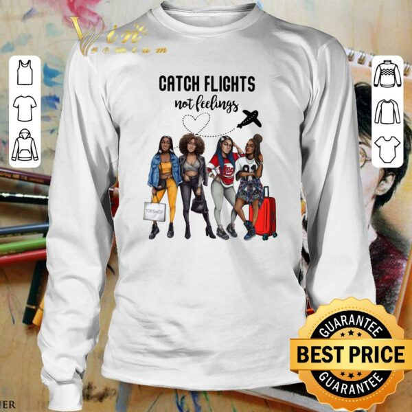 Hot Catch Flights Not Feelings shirt