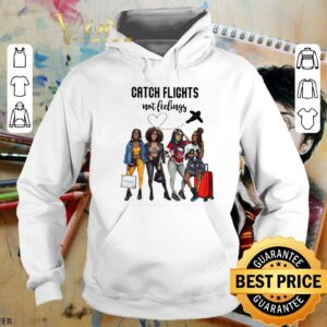 Hot Catch Flights Not Feelings shirt 3