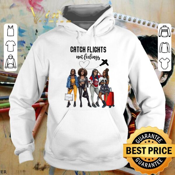Hot Catch Flights Not Feelings shirt