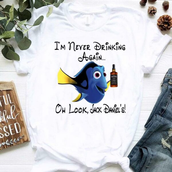 Official Dory I’m never Drinking again oh look Jack Daniels shirt