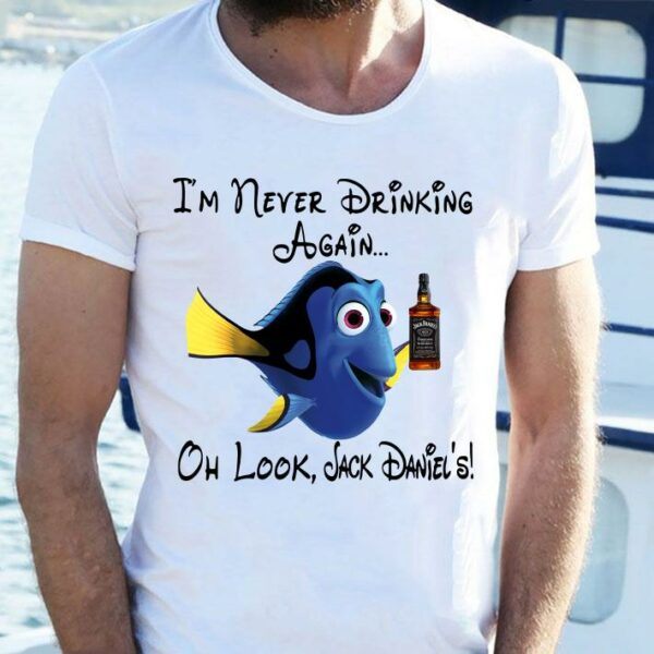 Official Dory I’m never Drinking again oh look Jack Daniels shirt