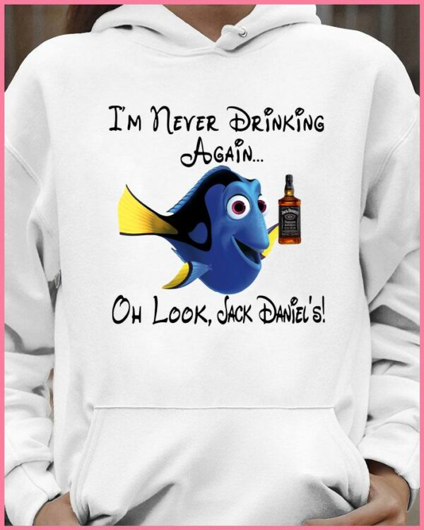 Official Dory I’m never Drinking again oh look Jack Daniels shirt