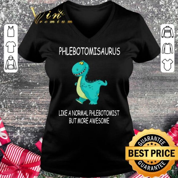 Official Funny Phlebotomisaurus Like A Normal Phlebotomist But More Awesome shirt