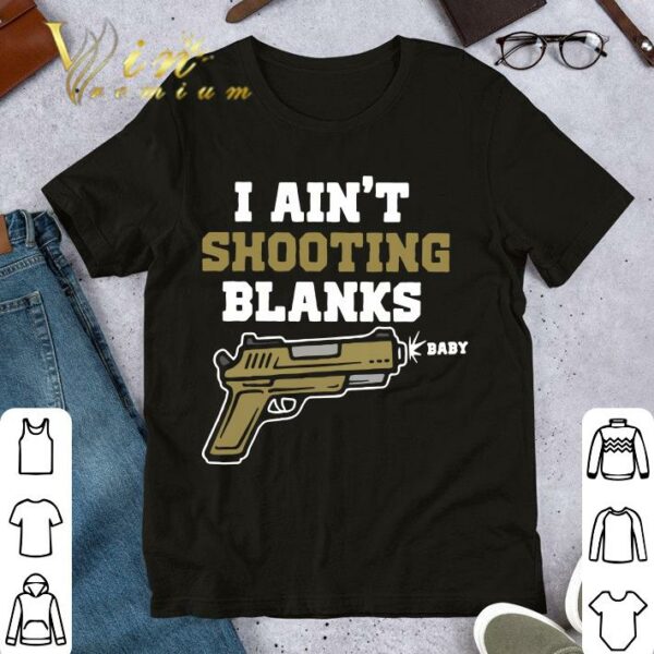 Funny I ain't shooting blanks baby shirt