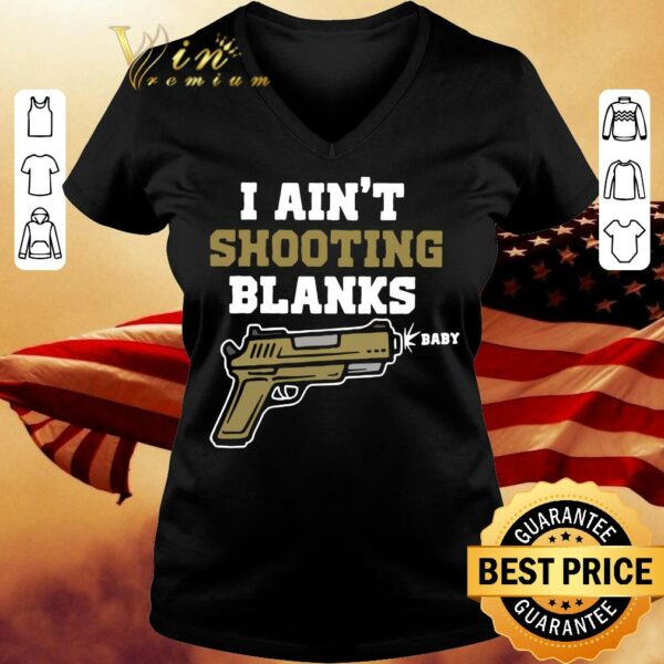 Funny I ain't shooting blanks baby shirt