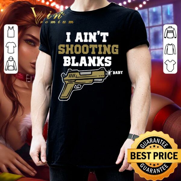 Funny I ain't shooting blanks baby shirt