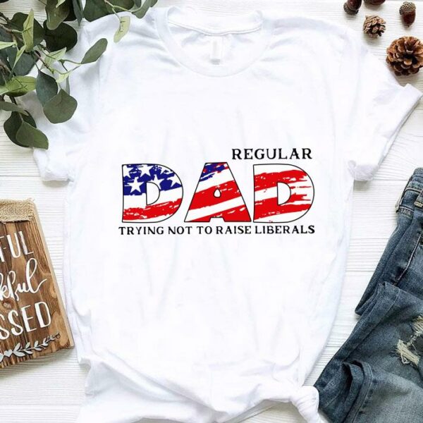 Hot LIMITED EDITION Regular DAD Trying Not To Raise Liberals1 shirt