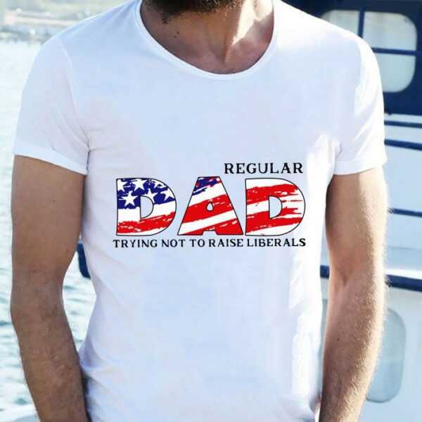 Hot LIMITED EDITION Regular DAD Trying Not To Raise Liberals1 shirt