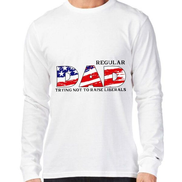 Hot LIMITED EDITION Regular DAD Trying Not To Raise Liberals1 shirt