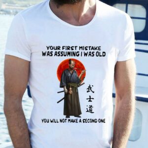 Awesome Official Samurai Warrior Your First Mistake Was Assuming I Was Old You Will Not Make shirt 1