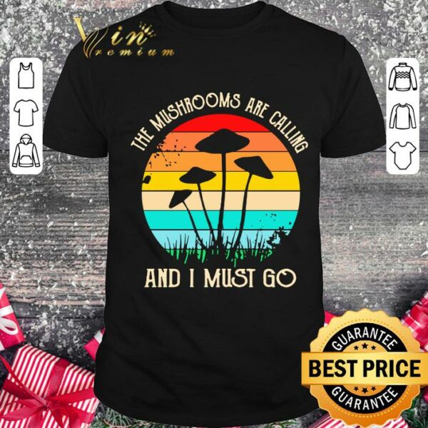 Original The Mushrooms Are Calling And I Must Go Vintage shirt