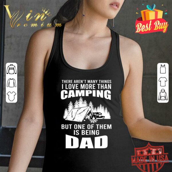 Best There aren't many things I love more than camping. DADDY shirt