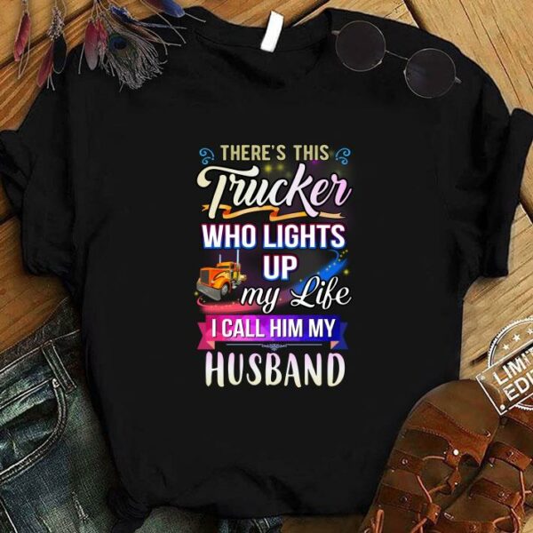 Hot There's this trucker who lights up my like i call him my husband shirt