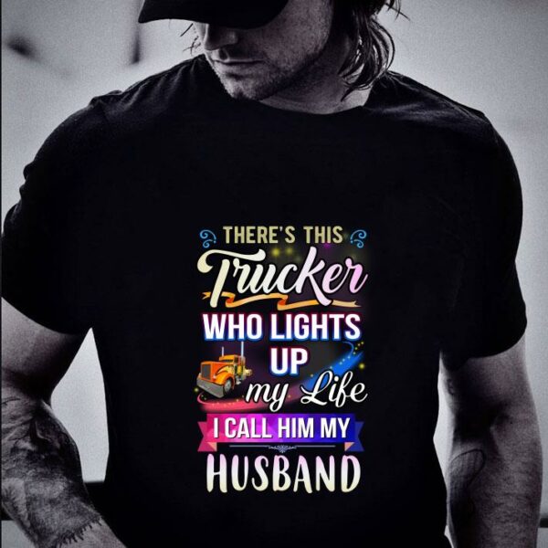 Hot There's this trucker who lights up my like i call him my husband shirt
