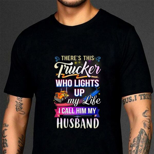 Hot There's this trucker who lights up my like i call him my husband shirt