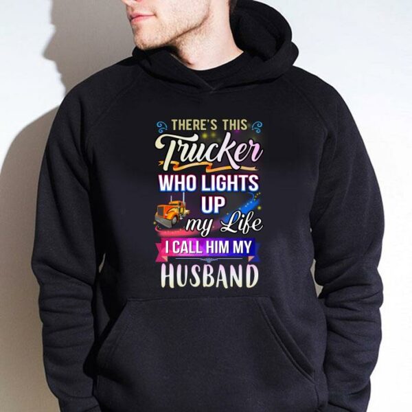 Hot There's this trucker who lights up my like i call him my husband shirt