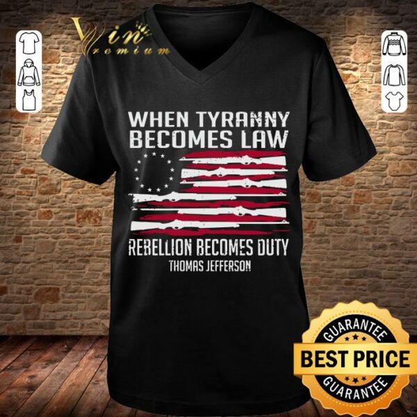 Awesome Thomas Jefferson When Tyranny Becomes Law Rebellion Becomes Duty shirt