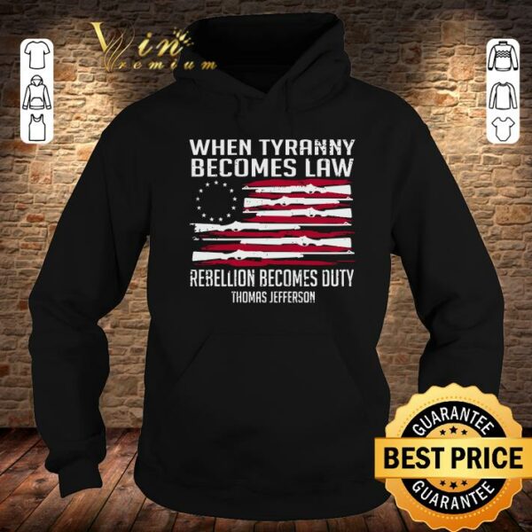 Awesome Thomas Jefferson When Tyranny Becomes Law Rebellion Becomes Duty shirt
