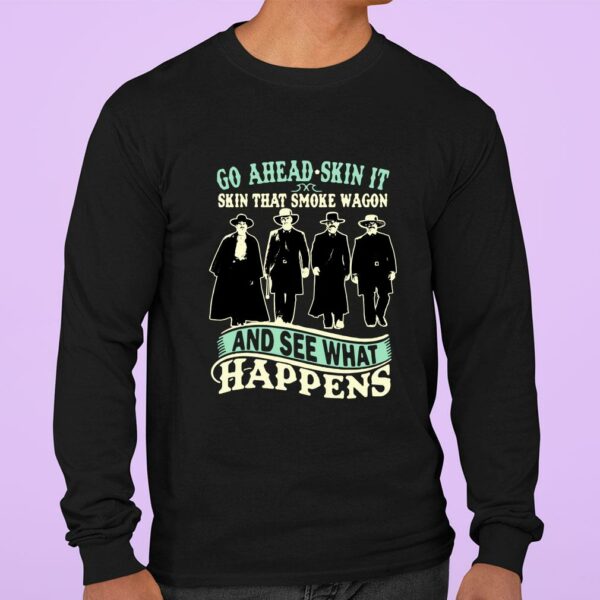 Official Tombstone Go Ahead Skin It Skin That Smoke Wagon And See What Happens shirt