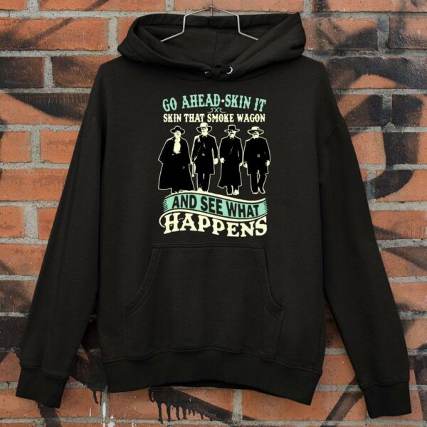 Official Tombstone Go Ahead Skin It Skin That Smoke Wagon And See What Happens shirt
