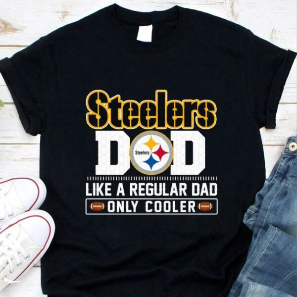 Awesome Pittsburgh Steelers Dad Like A Regular Dad Only Cooler Pittsburgh Steelers NFL Football Team Father's Day Shirt