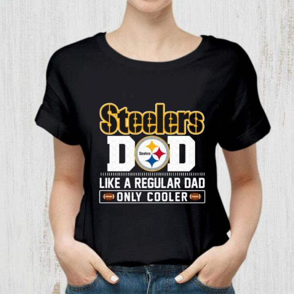 Awesome Pittsburgh Steelers Dad Like A Regular Dad Only Cooler Pittsburgh Steelers NFL Football Team Father's Day Shirt