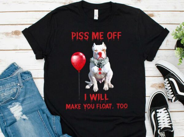 Hot Pitbull Pennywise Piss me off i will make you will Make you Float Shirt